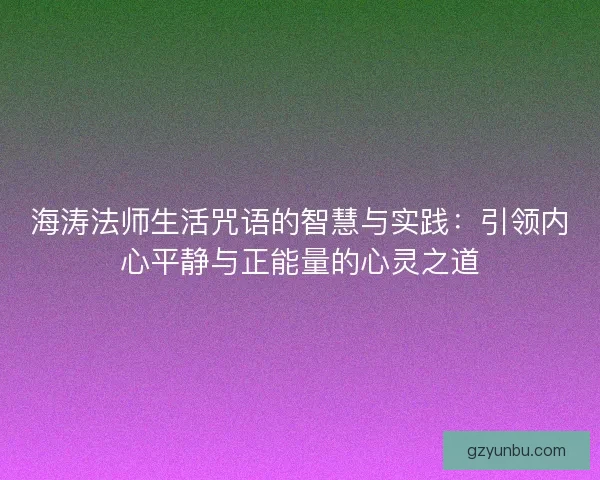 海涛法师生活咒语的智慧与实践：引领内心平静与正能量的心灵之道